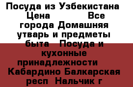 Посуда из Узбекистана › Цена ­ 1 000 - Все города Домашняя утварь и предметы быта » Посуда и кухонные принадлежности   . Кабардино-Балкарская респ.,Нальчик г.